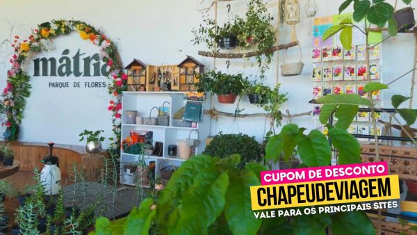 Ingresso Matria Parque de Flores Cupom CHAPEUDEVIAGEM - Loja de souvenirs e plantas